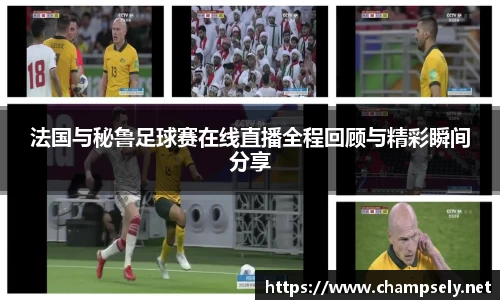 法国与秘鲁足球赛在线直播全程回顾与精彩瞬间分享