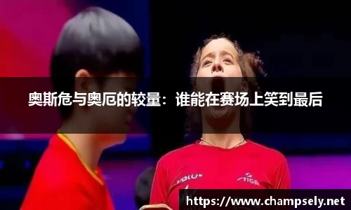 奥斯危与奥厄的较量：谁能在赛场上笑到最后