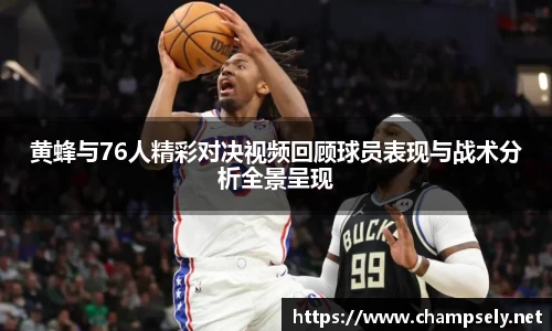 黄蜂与76人精彩对决视频回顾球员表现与战术分析全景呈现