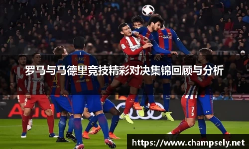罗马与马德里竞技精彩对决集锦回顾与分析