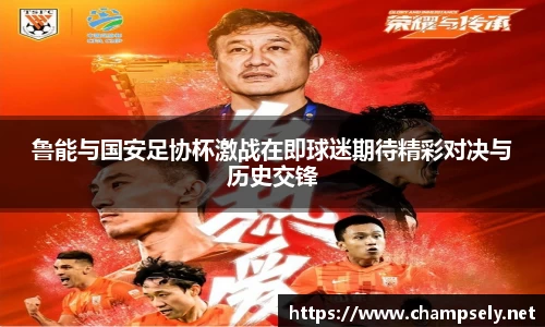 鲁能与国安足协杯激战在即球迷期待精彩对决与历史交锋