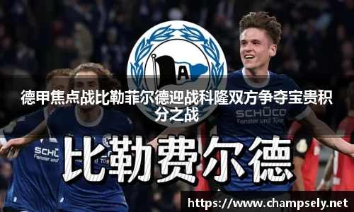德甲焦点战比勒菲尔德迎战科隆双方争夺宝贵积分之战