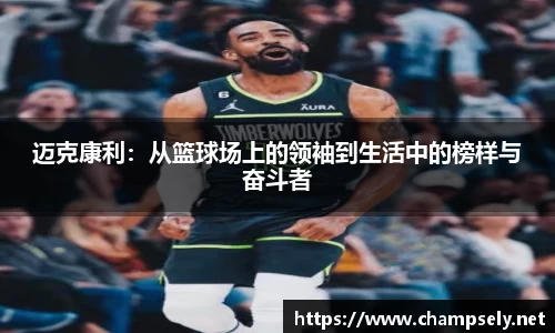 迈克康利：从篮球场上的领袖到生活中的榜样与奋斗者