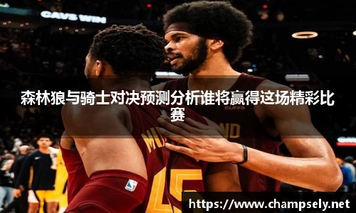 森林狼与骑士对决预测分析谁将赢得这场精彩比赛
