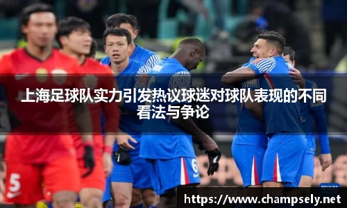 上海足球队实力引发热议球迷对球队表现的不同看法与争论