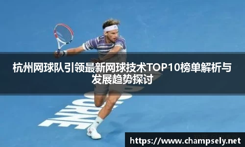 杭州网球队引领最新网球技术TOP10榜单解析与发展趋势探讨
