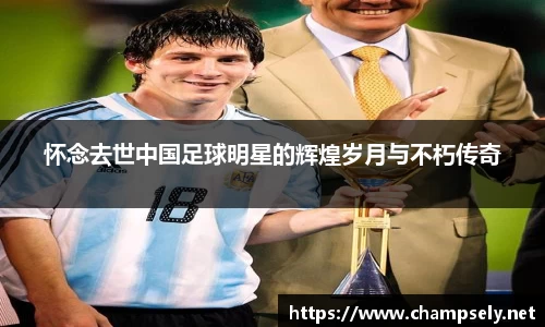 怀念去世中国足球明星的辉煌岁月与不朽传奇