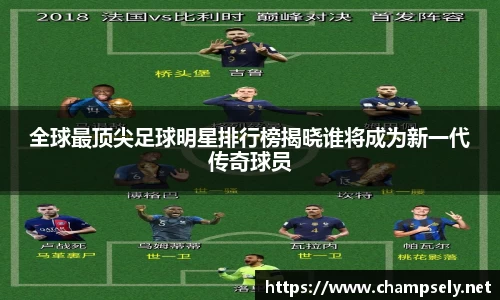 全球最顶尖足球明星排行榜揭晓谁将成为新一代传奇球员